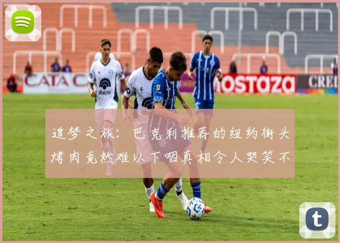 追梦之旅：巴克利推荐的纽约街头烤肉竟然难以下咽真相令人哭笑不得